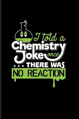 Book cover for I Told A Chemistry Joke Once... There Was No Reaction