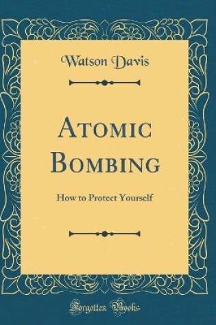 Cover of Atomic Bombing: How to Protect Yourself (Classic Reprint)
