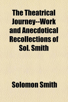 Book cover for The Theatrical Journey--Work and Anecdotical Recollections of Sol. Smith