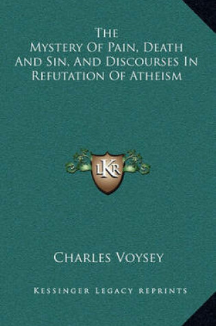 Cover of The Mystery of Pain, Death and Sin, and Discourses in Refutation of Atheism