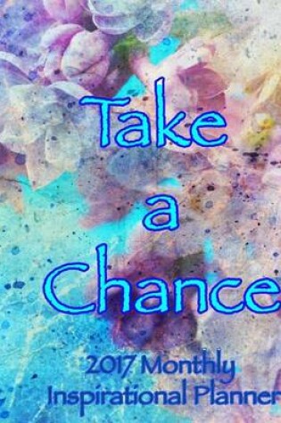 Cover of Take a Chance 2017 Monthly Inspirational Planner