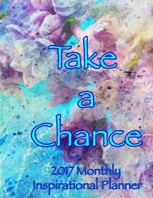 Book cover for Take a Chance 2017 Monthly Inspirational Planner