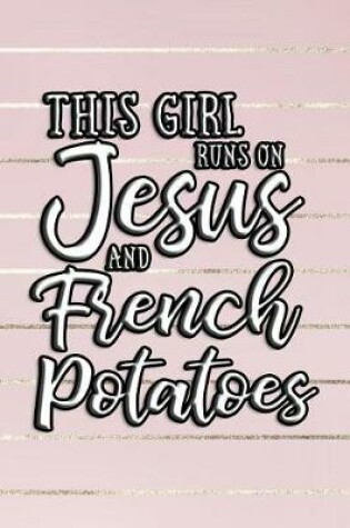 Cover of This Girl Runs on Jesus and French Potatoes