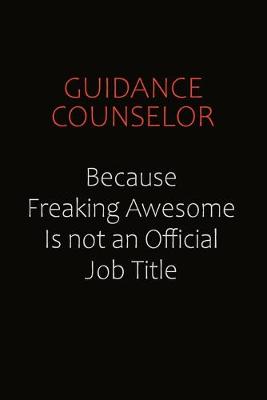 Book cover for Guidance Counselor Because Freaking Awesome Is Not An Official Job Title