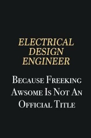 Cover of Electrical Design Engineer Because Freeking Awsome is not an official title