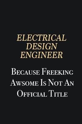 Book cover for Electrical Design Engineer Because Freeking Awsome is not an official title