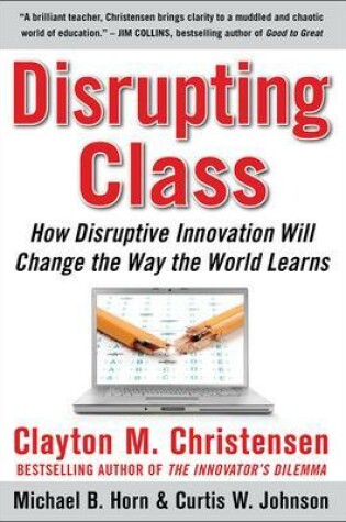 Cover of Disrupting Class: How Disruptive Innovation Will Change the Way the World Learns