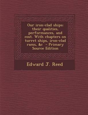 Book cover for Our Iron-Clad Ships; Their Qualities, Performances, and Cost. with Chapters on Turret Ships, Iron-Clad Rams, &C