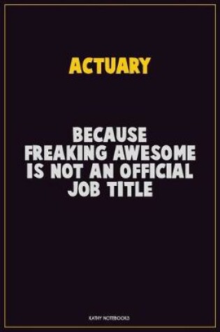 Cover of Actuary, Because Freaking Awesome Is Not An Official Job Title