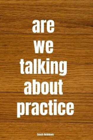 Cover of Are We Talking about Practice Coach Notebook