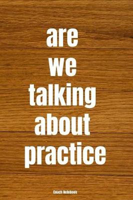 Book cover for Are We Talking about Practice Coach Notebook