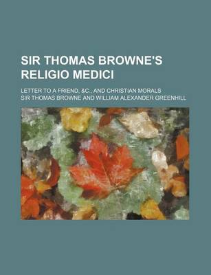 Book cover for Sir Thomas Browne's Religio Medici; Letter to a Friend, &C., and Christian Morals