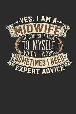 Book cover for Yes, I Am a Midwife of Course I Talk to Myself When I Work Sometimes I Need Expert Advice