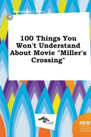 Cover of 100 Things You Won't Understand about Movie Miller's Crossing