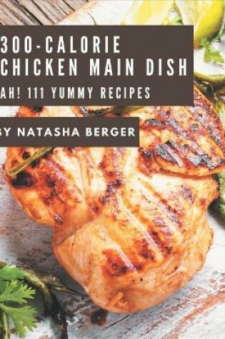 Cover of Ah! 111 Yummy 300-Calorie Chicken Main Dish Recipes