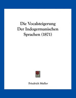 Book cover for Die Vocalsteigerung Der Indogermanischen Sprachen (1871)