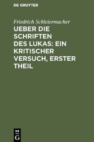 Cover of Ueber Die Schriften Des Lukas: Ein Kritischer Versuch, Erster Theil