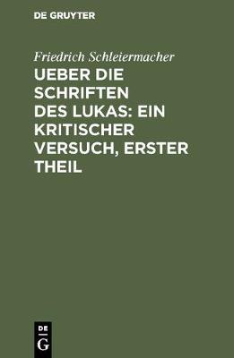 Book cover for Ueber Die Schriften Des Lukas: Ein Kritischer Versuch, Erster Theil