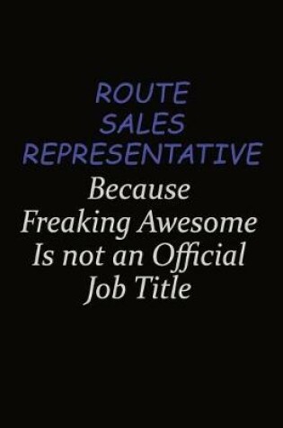 Cover of Route Sales Representative Because Freaking Awesome Is Not An Official Job Title