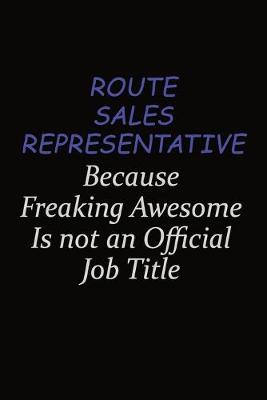 Book cover for Route Sales Representative Because Freaking Awesome Is Not An Official Job Title