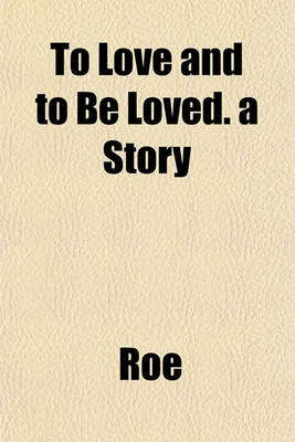 Book cover for To Love and to Be Loved. a Story