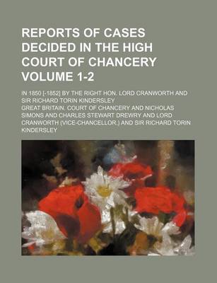 Book cover for Reports of Cases Decided in the High Court of Chancery Volume 1-2; In 1850 [-1852] by the Right Hon. Lord Cranworth and Sir Richard Torin Kindersley