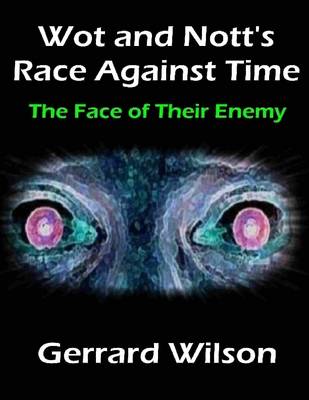 Book cover for Wot and Nott's Race Against Time: Part Four - the Face of Their Enemy