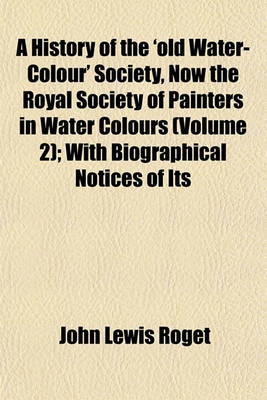 Book cover for A History of the 'Old Water-Colour' Society, Now the Royal Society of Painters in Water Colours (Volume 2); With Biographical Notices of Its