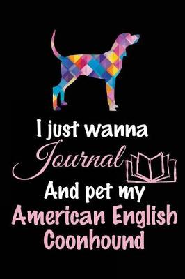 Book cover for I Just Wanna Journal And Pet My American English Coonhound