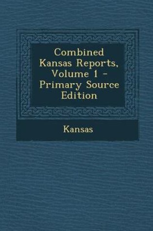 Cover of Combined Kansas Reports, Volume 1 - Primary Source Edition