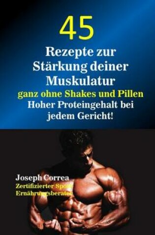 Cover of 45 Rezepte Zur Starkung Deiner Muskulatur Ganz Ohne Shakes Und Pillen