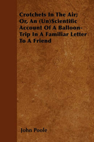 Cover of Crotchets In The Air; Or, An (Un)Scientific Account Of A Balloon-Trip In A Familiar Letter To A Friend