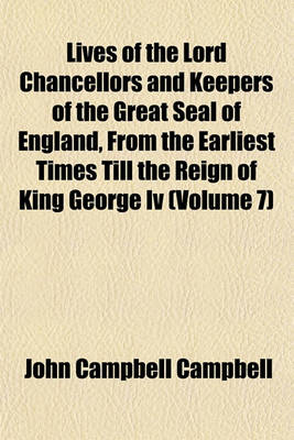 Book cover for Lives of the Lord Chancellors and Keepers of the Great Seal of England, from the Earliest Times Till the Reign of King George IV (Volume 7)