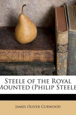 Cover of Steele of the Royal Mounted (Philip Steele)