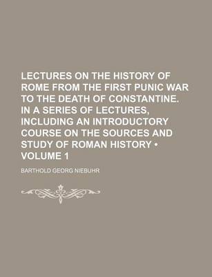 Book cover for Lectures on the History of Rome from the First Punic War to the Death of Constantine. in a Series of Lectures, Including an Introductory Course on the Sources and Study of Roman History (Volume 1)