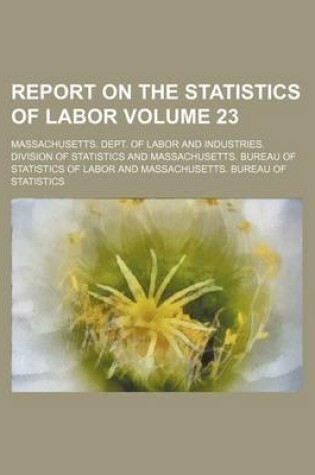 Cover of Report on the Statistics of Labor Volume 23