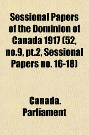 Cover of Sessional Papers of the Dominion of Canada 1917 (52, No.9, PT.2, Sessional Papers No. 16-18)