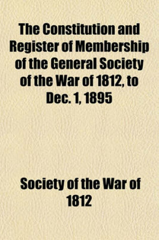 Cover of The Constitution and Register of Membership of the General Society of the War of 1812, to Dec. 1, 1895