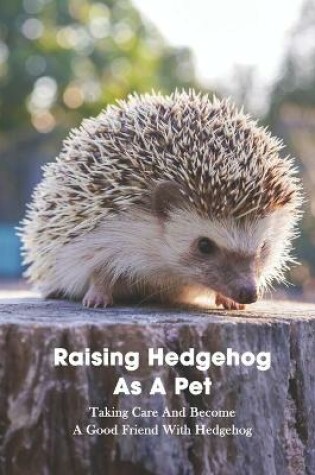 Cover of Raising Hedgehog As A Pet