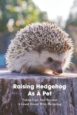 Book cover for Raising Hedgehog As A Pet