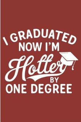Cover of I Graduated Now I'm Hotter by One Degree