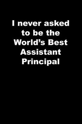 Book cover for I never asked to be the World's Best Assistant Principal