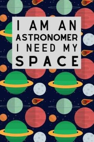 Cover of I Am An Astronomer I Need My Space