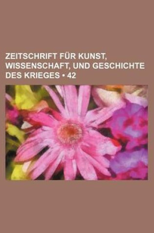 Cover of Zeitschrift Fur Kunst, Wissenschaft, Und Geschichte Des Krieges (42 )