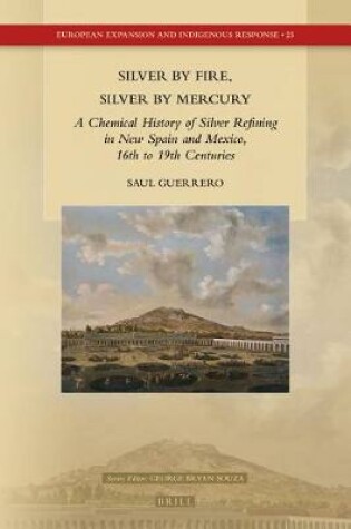 Cover of Silver by Fire, Silver by Mercury: A Chemical History of Silver Refining in New Spain and Mexico, 16th to 19th Centuries