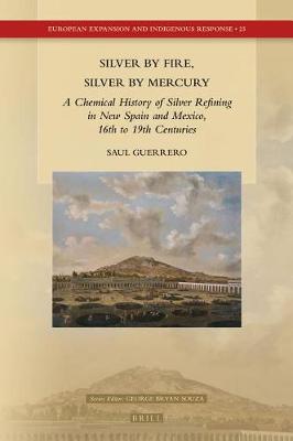 Book cover for Silver by Fire, Silver by Mercury: A Chemical History of Silver Refining in New Spain and Mexico, 16th to 19th Centuries