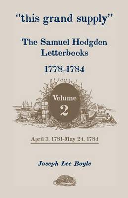 Book cover for This Grand Supply the Samuel Hodgdon Letterbooks, 1778-1784. Volume 2, April 3, 1781-May 24, 1784