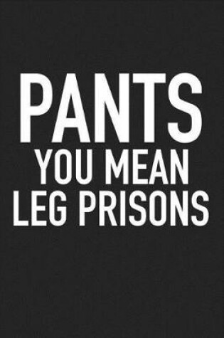 Cover of Pants You Mean Leg Prisons