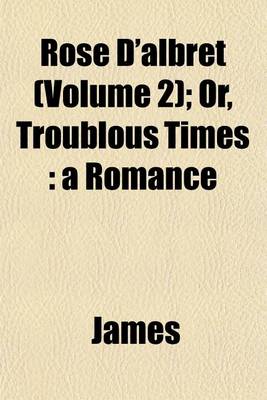 Book cover for Rose D'Albret (Volume 2); Or, Troublous Times