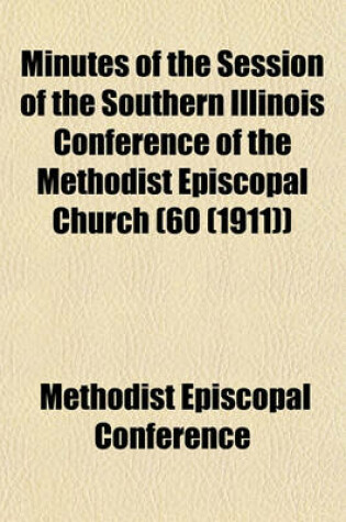 Cover of Minutes of the Session of the Southern Illinois Conference of the Methodist Episcopal Church (60 (1911))